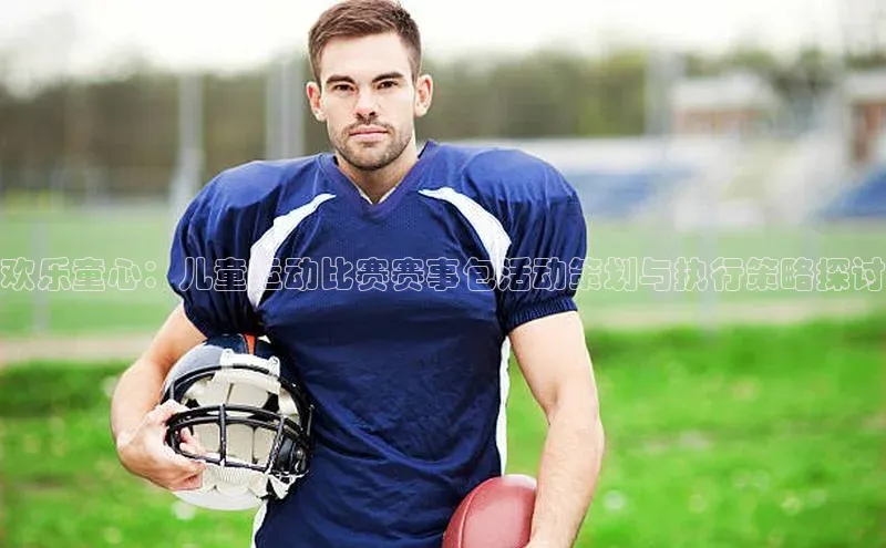 中欧体育全站app在线登录蓝色光标欢乐童心：儿童运动比赛赛事包活动策划与执行策略探讨