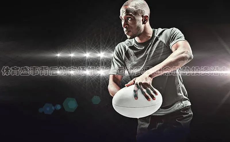 中欧体育app官方网站百度网盘体育盛事背后的市场机遇：运动赛事概念股的投资潜力