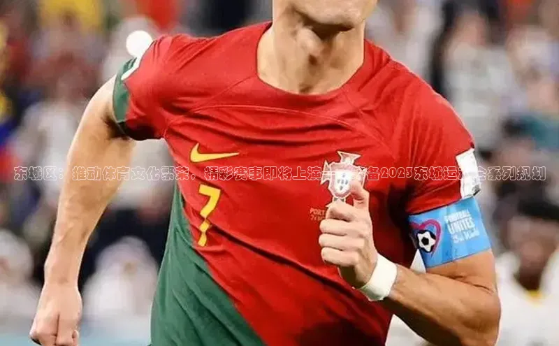 中欧体育官方网站链接华策影视东城区：推动体育文化繁荣，精彩赛事即将上演——筹备2023东城运动会系列规划