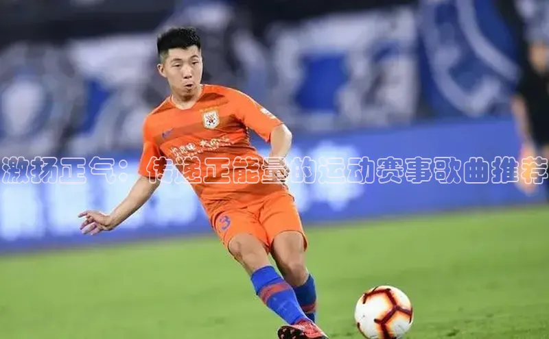 激扬正气：传递正能量的运动赛事歌曲推荐