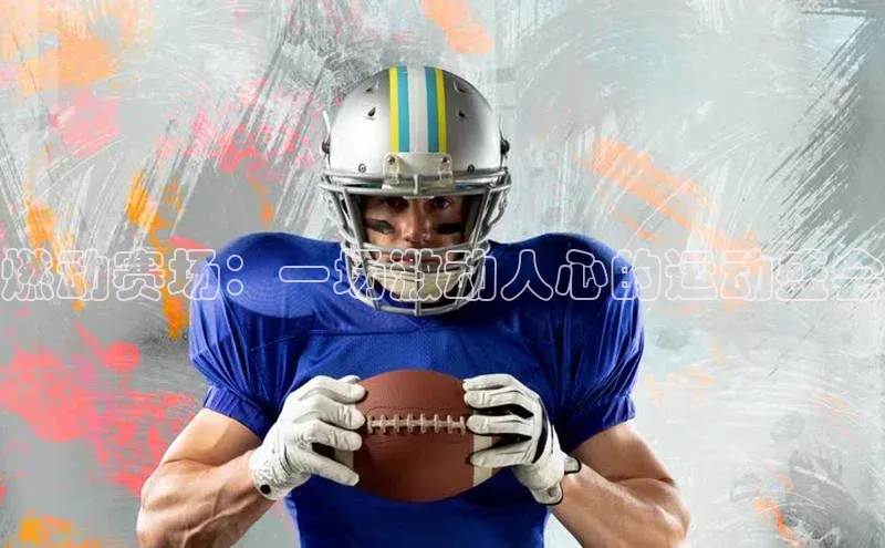 燃动赛场：一场激动人心的运动盛会