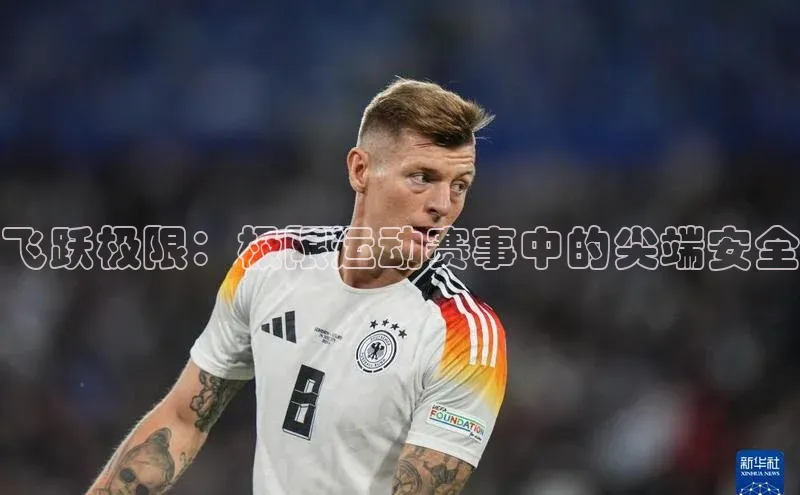 飞跃极限：极限运动赛事中的尖端安全