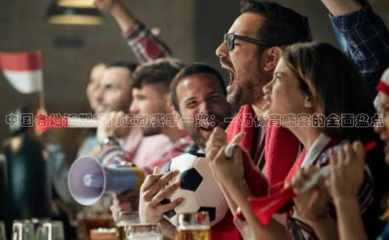 中国各地近期热门运动赛事一览：一场体育盛宴的全面盘点