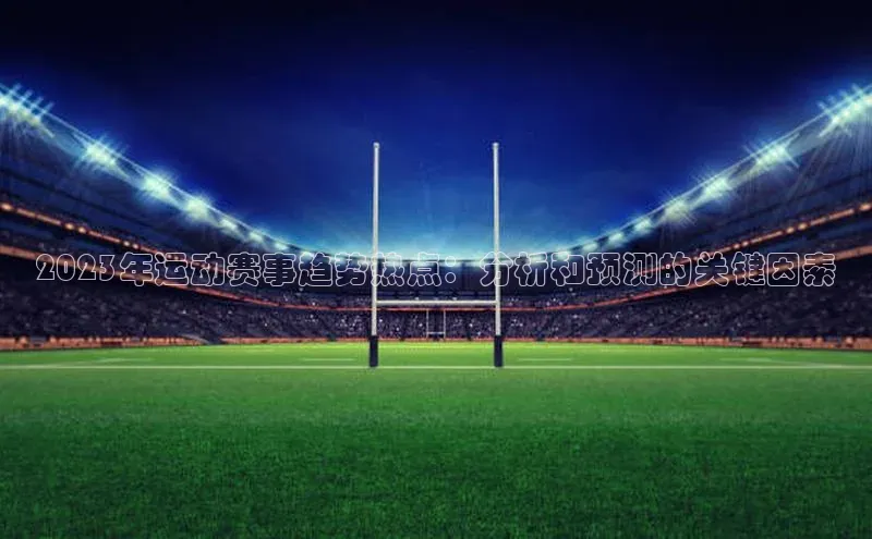 2023年运动赛事趋势热点：分析和预测的关键因素