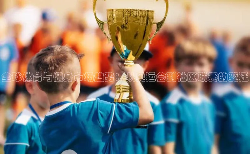 全球体育与健身市场趋势：从奥运会到社区联赛的变迁