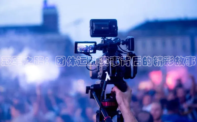 冠军之路：团体运动赛事背后的精彩故事