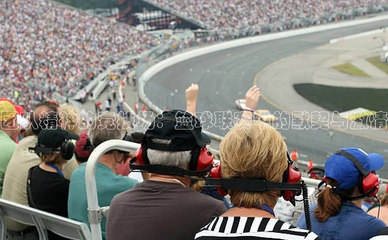 团队精神的竞技场：篮球联赛中的默契与激情