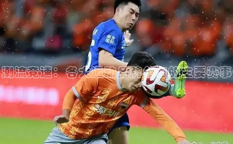 潮流竞速：各大运动品牌参与的主要赛事