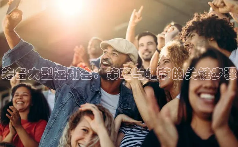 筹备大型运动会：策略与细节的关键步骤