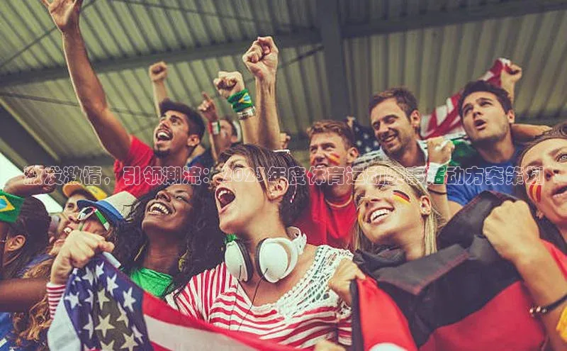 激发激情，引领潮流：2023年度体育运动赛事活动方案策划