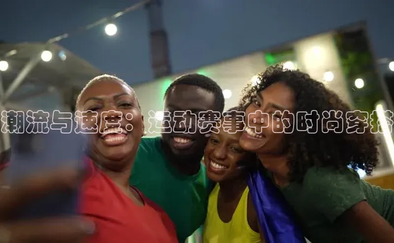 潮流与速度：运动赛事中的时尚穿搭