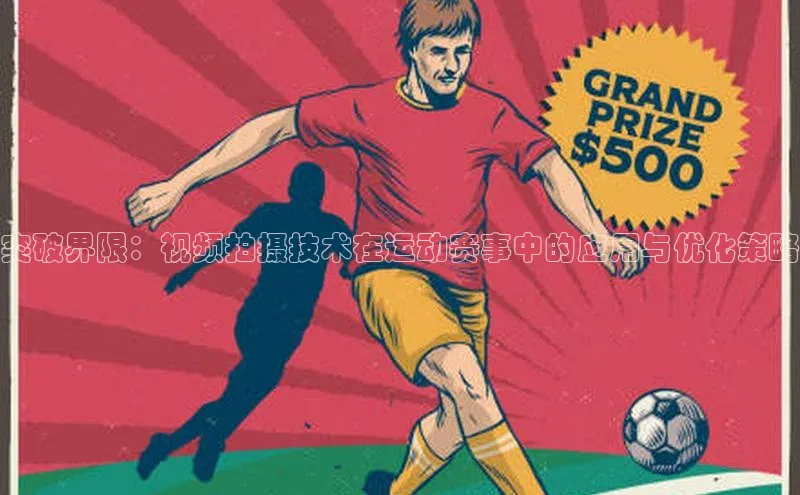突破界限：视频拍摄技术在运动赛事中的应用与优化策略