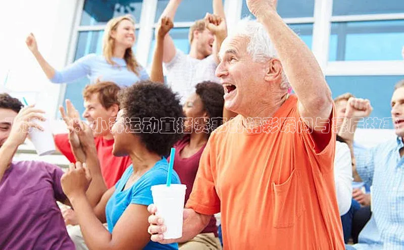 飞跃赛场：小奔运动直播赛事的精彩瞬间与幕后故事